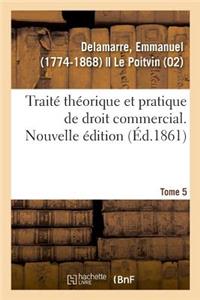 Traité Théorique Et Pratique de Droit Commercial. Nouvelle Édition. Tome 5