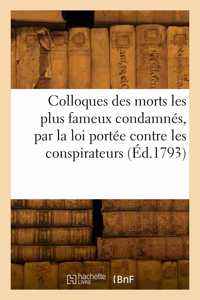 Colloques Des Morts Les Plus Fameux Condamnés, Par La Loi Portée Contre Les Conspirateurs: Ouvrage Précédé d'Une Description Rapide Des Bices de l'Ancien Régime