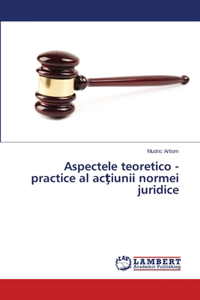 Aspectele teoretico - practice al acţiunii normei juridice