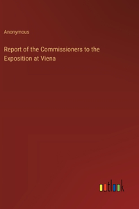 Report of the Commissioners to the Exposition at Viena