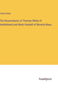 Descendants of Thomas White of Marblehead and Mark Haskell of Beverly Mass.