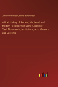 Brief History of Ancient, Mediæval, and Modern Peoples: With Some Account of Their Monuments, Institutions, Arts, Manners and Customs