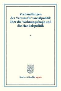 Verhandlungen Des Vereins Fur Socialpolitik Uber Die Wohnungsfrage Und Die Handelspolitik