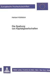 Die Spaltung von Kapitalgesellschaften: Ein Problemorientierter Diskussionsbeitrag Unter Beruecksichtigung Von Loesungen in Anderen Laendern