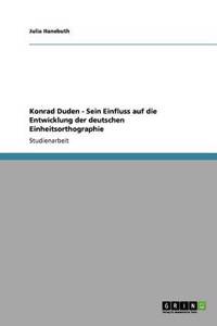 Konrad Duden - Sein Einfluss auf die Entwicklung der deutschen Einheitsorthographie