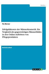 Erfolgsfaktoren der Männerkosmetik. Ein Vergleich des gegenwärtigen Männerbildes in den Online-Auftritten von Pflegeprodukten