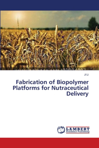 Fabrication of Biopolymer Platforms for Nutraceutical Delivery