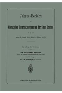 Jahres-Bericht Des Chemischen Untersuchungsamtes Der Stadt Breslau Für Die Zeit Vom 1. April 1898 Bis 31. März 1899