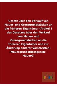 Gesetz über den Verkauf von Mauer- und Grenzgrundstücken an die früheren Eigentümer (Artikel 1 des Gesetzes über den Verkauf von Mauer- und Grenzgrundstücken an die früheren Eigentümer und zur Änderung anderer Vorschriften) (Mauergrundstücksgesetz