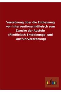 Verordnung über die Entbeinung von Interventionsrindfleisch zum Zwecke der Ausfuhr (Rindfleisch-Entbeinungs- und -Ausfuhrverordnung)