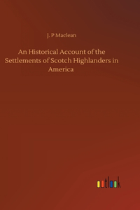 An Historical Account of the Settlements of Scotch Highlanders in America