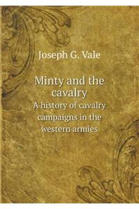 Minty and the Cavalry a History of Cavalry Campaigns in the Western Armies