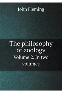 The Philosophy of Zoology Volume 2. in Two Volumes