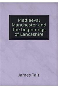 Mediaeval Manchester and the Beginnings of Lancashire