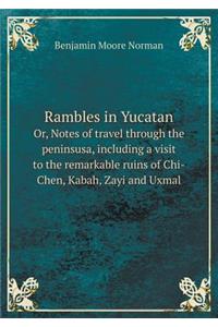 Rambles in Yucatan Or, Notes of Travel Through the Peninsusa, Including a Visit to the Remarkable Ruins of Chi-Chen, Kabah, Zayi and Uxmal