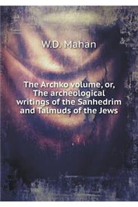 The Archko Volume, Or, the Archeological Writings of the Sanhedrim and Talmuds of the Jews