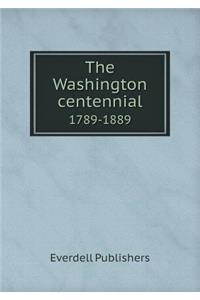 The Washington Centennial 1789-1889