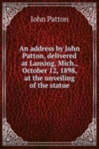 address by John Patton, delivered at Lansing, Mich., October 12, 1898, at the unveiling of the statue