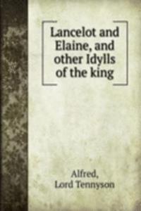 LANCELOT AND ELAINE AND OTHER IDYLLS OF