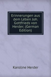 Erinnerungen aus dem Leben Joh. Gottfrieds von Herder; (German Edition)