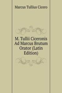 M. Tullii Ciceronis Ad Marcus Brutum Orator (Latin Edition)