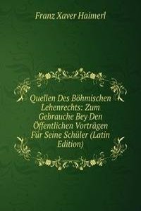 Quellen Des Bohmischen Lehenrechts: Zum Gebrauche Bey Den Offentlichen Vortragen Fur Seine Schuler (Latin Edition)