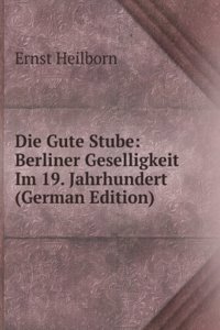 Die Gute Stube: Berliner Geselligkeit Im 19. Jahrhundert (German Edition)
