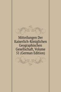 Mitteilungen Der Kaiserlich-Koniglichen Geographischen Gesellschaft, Volume 51 (German Edition)
