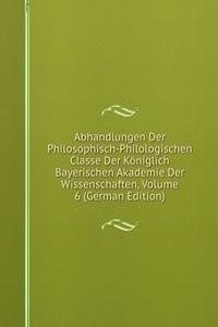 Abhandlungen Der Philosophisch-Philologischen Classe Der Koniglich Bayerischen Akademie Der Wissenschaften, Volume 6 (German Edition)