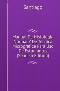 Manual De Histologia Normal Y De Tecnica Micrografica Para Uso De Estudiantes (Spanish Edition)