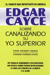 Edgar Cayce sobre canalizando su yo superior/ Edgar Cayce on Channeling Your Higher Self