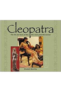 Cleopatra: The Lives and Loves of the Worlds Most Powerful Woman