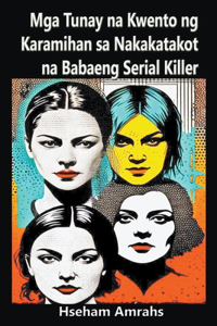 Mga Tunay na Kwento ng Karamihan sa Nakakatakot na Babaeng Serial Killer