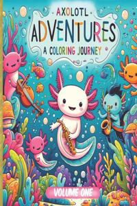 Axolotl Adventures: A Coloring Journey. (Volume 1): Exploring Magical Waters: Color Your Way Through the Enchanted World of Axolotls. Kids 4+ Ocean Wildlife Coloring Bo