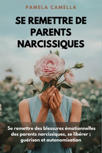 Se remettre de parents narcissiques: Se remettre des blessures émotionnelles des parents narcissiques, se libérer; guérison et autonomisation