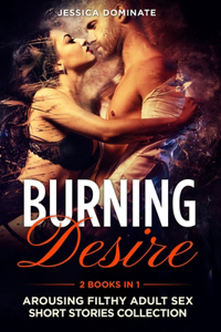 Burning Desire (2 Books in 1): Arousing Filthy Adult Sex Short Stories Collection