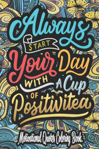 Always Start Your Day With A Cup Of Positivitea - Motivational Quotes Coloring Book