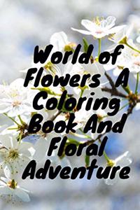 World of Flowers A Coloring Book And Floral Adventure