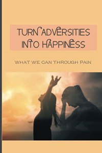 Turn Adversities Into Happiness