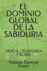 Dominio Global de la Sabiduria: Ciencia, Tecnologia Y El 666