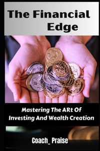 Financial Edge: : Mastering the Art of Investing and Wealth Creation