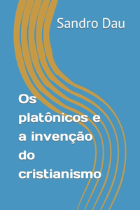 Os platônicos e a invenção do cristianismo