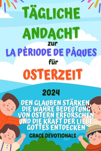 Tägliche Andacht zur Osterzeit für Kinder 2024: Den Glauben stärken, die wahre Bedeutung von Ostern erforschen und die Kraft der Liebe Gottes entdecken