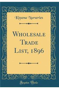Wholesale Trade List, 1896 (Classic Reprint)