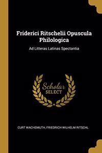 Friderici Ritschelii Opuscula Philologica