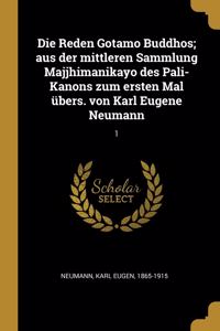 Die Reden Gotamo Buddhos; Aus Der Mittleren Sammlung Majjhimanikayo Des Pali-Kanons Zum Ersten Mal Übers. Von Karl Eugene Neumann