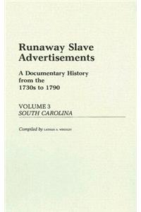 Runaway Slave Advertisements: Vol 3, a Documentary History from the 1730s to 1790 South Carolina