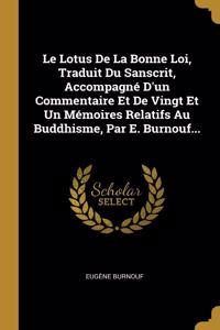 Le Lotus De La Bonne Loi, Traduit Du Sanscrit, Accompagné D'un Commentaire Et De Vingt Et Un Mémoires Relatifs Au Buddhisme, Par E. Burnouf...