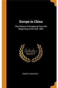 Europe in China: The History of Hongkong from the Beginning to the Year 1882