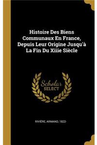 Histoire Des Biens Communaux En France, Depuis Leur Origine Jusqu'à La Fin Du Xiiie Siècle